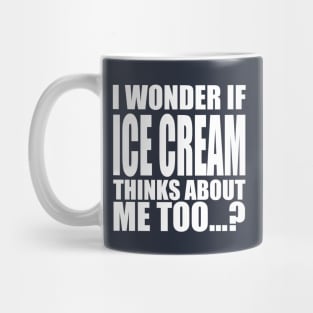 i wonder if ice cream thinks about me too Mug